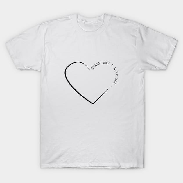 Every Day I Love You T-Shirt by carleson